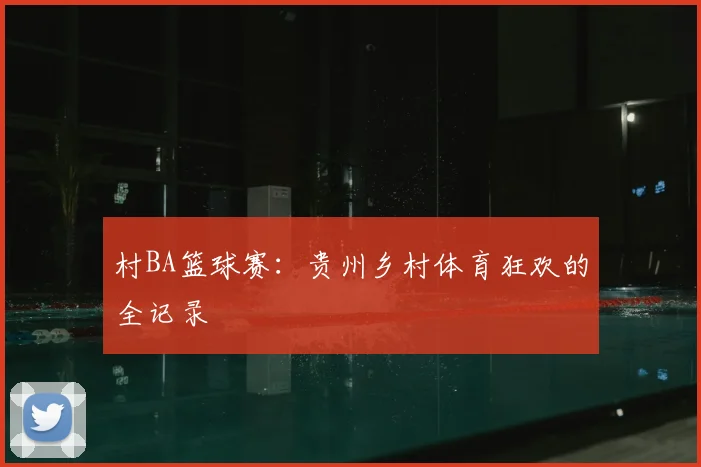村BA篮球赛:贵州乡村体育狂欢的全记录