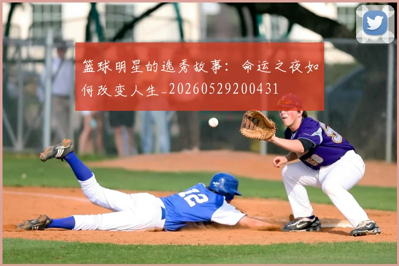 篮球明星的选秀故事：命运之夜如何改变人生_20260529200431