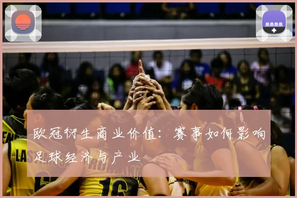 欧冠衍生商业价值：赛事如何影响足球经济与产业