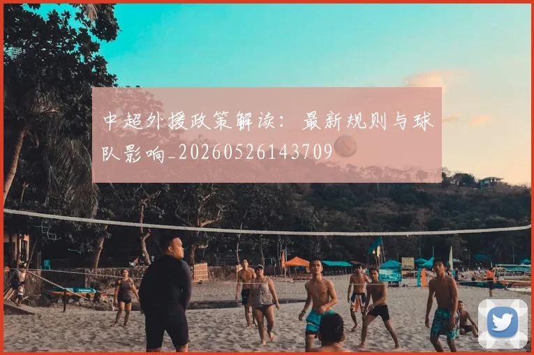 中超外援政策解读：最新规则与球队影响_20260526143709