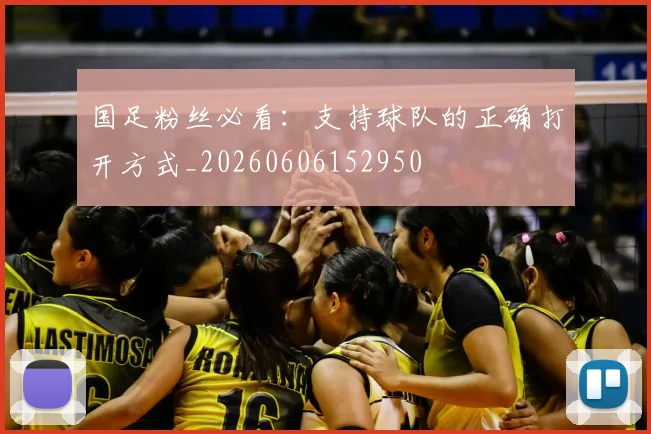 国足粉丝必看：支持球队的正确打开方式_20260606152950