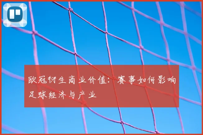 欧冠衍生商业价值：赛事如何影响足球经济与产业