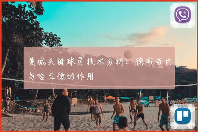 曼城关键球员技术分析：德布劳内与哈兰德的作用